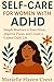 SELF CARE FOR WOMEN WITH ADHD: Simple Routines to Ease Stress Improve Focus and Create a Calmer Daily Life