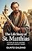 The Life Story of St. Matthias (Christian Saints Biographies)