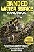 BANDED WATER SNAKE HANDBOOK: The Complete Guide to the Banded Water Snake: Identification, Habitat, Behavior, Diet, Safety, and Responsible Observation