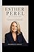 ESTHER PEREL BIOGRAPHY: The Inspiring Story of a Relationship Expert — Love, Desire, and Modern Relationships