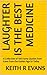 LAUGHTER IS THE BEST MEDICI...