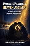 Parents Praying… Heaven Answers: When God Hears the Cry of Parents and Intercessors