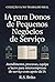 IA para Donos de Pequenos Negócios de Serviço: Atendimento, processo, equipe e lucro para microempresas de serviço com apoio da IA Coleção: IA no Trabalho Real (Portuguese Edition)