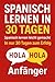Spanisch lernen in 30 Tagen: Schnell und effektiv Spanisch sprechen lernen (Spanish Edition)