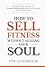 How to Sell Fitness Without Selling Your Soul: A No-BS Sales System for Fitness Professionals and Gym Owners Who Hate Selling