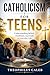 Catholicism for Teens: Understanding Beliefs, Traditions, and Faith in Everyday Life