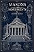 Masons and Monuments: Sacred Architecture, Symbolic Cities, and the Hidden Grammar of Power (Masons IN, ON, and everywhere else Book 3)