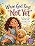 When God Says Not Yet, A Story of Mia, Biscuit and Learning to Trust God's Timing : A heart warming Christian story about faith, patience and answered prayers. Ages 4-10