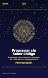Programar sin Saber Código: Registro de cómo construí un programa de 5.451 líneas en lenguaje natural (Spanish Edition)