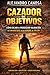 Cazador de objetivos: Como dejar de perseguir validación y convertirte en un hombre de valor (Spanish Edition)