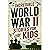 Incredible World War II Stories for Kids: Feel History Come Alive Through True Accounts of Daring Missions, Extraordinary Heroes and Unforgettable Triumphs
