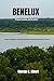 Benelux Travel Guide 2026-2027: Explore Belgium, the Netherlands and Luxembourg Like a Local (Easygoing Journeys Book 96)