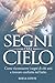 SEGNI DAL CIELO: Come riconoscere i segni di chi ami e trovare conforto nel lutto (Italian Edition)