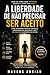A Liberdade de Não Precisar Ser Aceito: Como abandonar o vício da aprovação, reconstruir sua identidade e agir sem depender da opinião dos outros (Portuguese Edition)