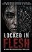Locked in Flesh