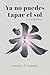 Ya no puedes tapar el sol: (La voz del alma) (Spanish Edition)