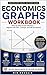 ECONOMICS GRAPHS WORKBOOK Step-by-Step Graph Mastery : Aligned with AP®, College, and IB Economics