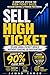 Sell High Ticket: How to Close Expensive Deals Using Logic, Trust & Psychological Control