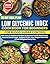 Low Glycemic Index Cookbook for Beginners: 120+ Easy & Delicious Recipes to Reverse Insulin Resistance, Balance Blood Sugar, Support PCOS, Lose Weight Naturally & Feel Energized Every Day