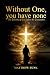 Without One, You Have None:...