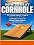 HOW TO PLAY CORNHOLE: The Complete Beginner’s Guide to Rules, Scoring, Technique, and Win ning Strategies for Backyard Games, Tailgates, and Tournaments.