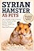SYRIAN HAMSTER AS PETS: The Complete Guide to Raising Syrian Hamsters as Pets: Housing, Feeding, Behavior, Health Care, and Lifelong Responsible Ownership