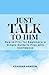 JUST TALK TO HIM : How to Pray for Beginners: How to Pray with Confidence | Learn to Pray | Prayer Guide