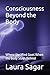 Consciousness Beyond the Body: Where the Mind Goes When the Body Stays Behind (Beyond Reality Series)