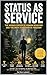 Status as a Service: The Hidden Driver of Human Behavior and the Path to Authentic Freedom