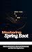 Mastering Spring Boot: From Fundamentals to Advanced Microservices and Real-World Applications