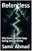 Relentless : Why Some People Keep Going Until It Works (Mental Performance Series Book 5)