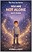You Are Not Alone, Not Ever: 12 Heartwarming Children’s Story About Friendship, Connection, and Finding Light Even in the Dark (The You Are Series Book 5)