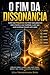 O FIM DA DISSONÂNCIA: Como sua frequência real (não suas palavras) está criando a sua realidade, e por que você continua travado sem saber (Portuguese Edition)