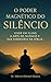 O Poder Magnético do Silêncio : Viver em Fluxo: A Arte do Silêncio e sua Sabedoria na Bíblia (Portuguese Edition)