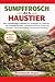 SUMPFFROSCH ALS HAUSTIER: Der vollständige Leitfaden für Anfänger zur Haltung von Sumpffröschen: Gehegeeinrichtung, Fütterung, Verhalten, Gesundheitspflege und sicheres Handling (German Edition)