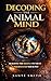Decoding the Animal Mind: Building the Bridge to Truly Understand Your Pet (The Animal Mind Series Book 1)