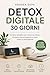 DETOX DIGITALE 30 GIORNI : Il piano semplice per ridurre lo stress, ritrovare concentrazione, usare meno lo smartphone e avere più tempo per ciò che conta davvero in 30 giorni (Italian Edition)