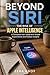 Beyond Siri: The Rise of Apple Intelligence: A Complete User Guide with Simple Explanations and Feature Insights