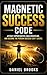 Magnetic Success Code : Become the Person Success Is Attracted To Daniel Brooks (The Success Code Series Book 1)
