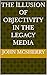 The İllusion of Objectivity in the Legacy Media (Narrative Systems & POSIWID Analysis Collection)