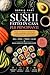 Sushi fatto in casa per principianti: Ricette Facili e Healthy con Salmone, Avocado e Ingredienti Giapponesi (Italian Edition)