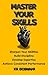 Master Your Skills: Sharpen Your Abilities Build Discipline Develop Expertise Achieve Consistent Performance