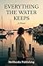 Everything the Water Keeps: A Novel