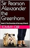 Sir Pearson Alexzander the Greenhorn: Book 2: The Chronicles of the Lazy D Ranch (The Chronicles of Lazy D Ranch)