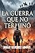 La guerra que no terminó (Spanish Edition)