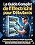 Le Guide Complet de l’Électricité pour Débutants: Apprendre facilement le câblage, les circuits, le tableau électrique, les normes NF C 15-100 et les ... à pas avec schémas pratiques (French Edition)