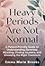 HEAVY PERIODS ARE NOT NORMAL: A Patient-Friendly Guide to Understanding Abnormal Bleeding, Finding Answers, and Choosing the Right Treatment