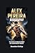 ALEX PEREIRA BIOGRAPHY: The Story of Fearless Power and Championship Mindset