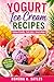 Yogurt Ice Cream Recipes: Lactose-Friendly • Fruit Juicy • Easy to Make