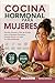 COCINA HORMONAL PARA MUJERES: Recetas sencillas y plan de 28 días para el bienestar femenino, energía diaria y un estilo de vida equilibrado (Spanish Edition)